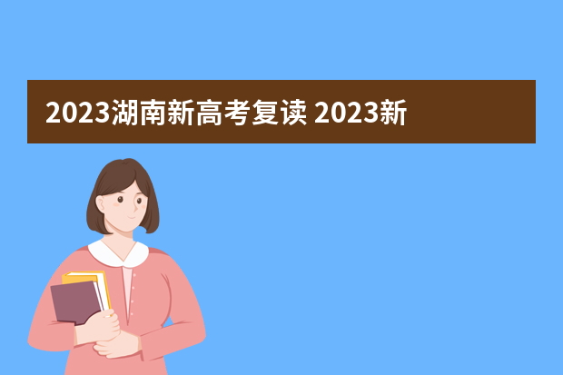 2023湖南新高考复读 2023新高考可以复读吗